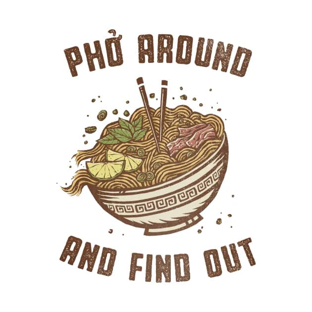 Pho Around And Find Out