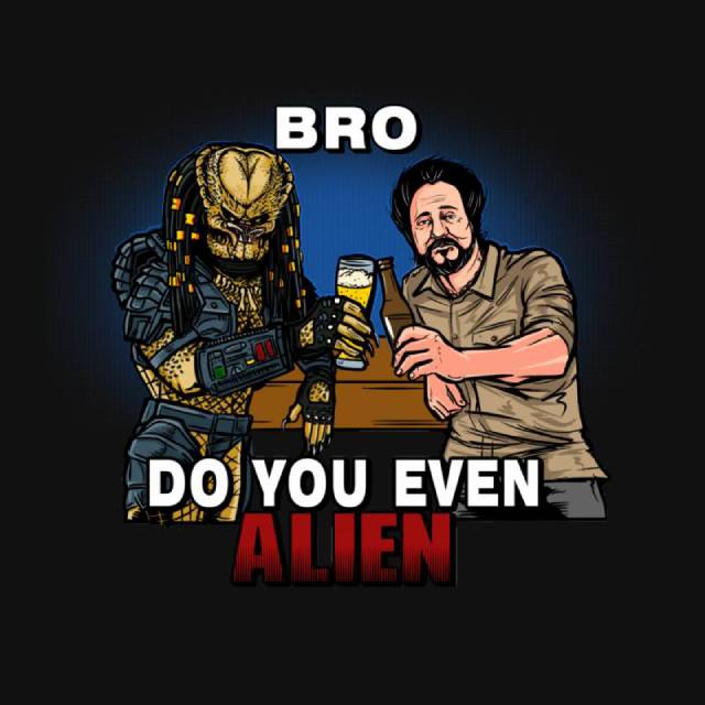 Bro. Do you even Alien?